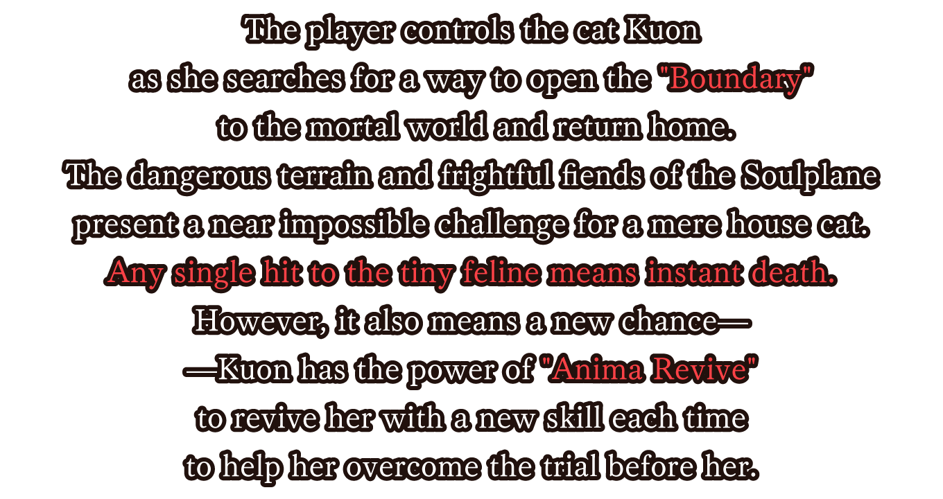 Umbraclaw tells the story of Kuon, a house cat who has died in the mortal world, after she awakens in the Soulplane, a realm of the dead. 