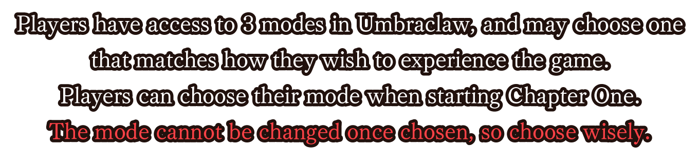Players have access to 3 modes in Umbraclaw, and may choose one that matches how they wish to experience the game.